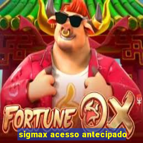 sigmax acesso antecipado